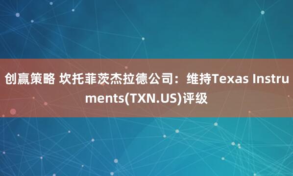 创赢策略 坎托菲茨杰拉德公司：维持Texas Instruments(TXN.US)评级